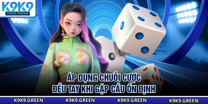 Áp dụng chuỗi cược đều tay khi gặp cầu ổn định