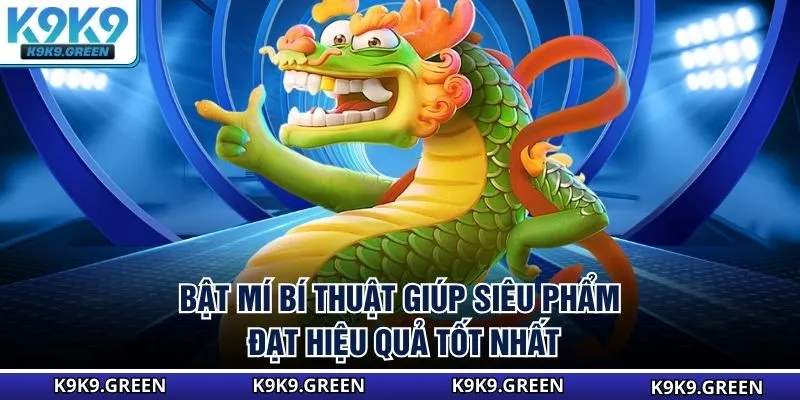 Bật mí bí thuật giúp siêu phẩm đạt hiệu quả tốt nhất