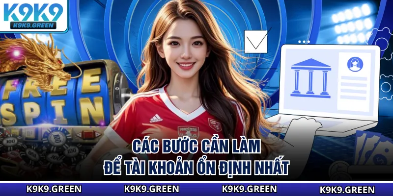 Các bước cần làm để tài khoản ổn định nhất