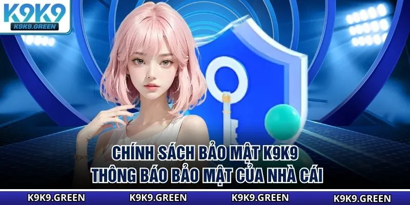 Chính Sách Bảo Mật K9K9 - Thông Báo Bảo Mật Của Nhà Cái