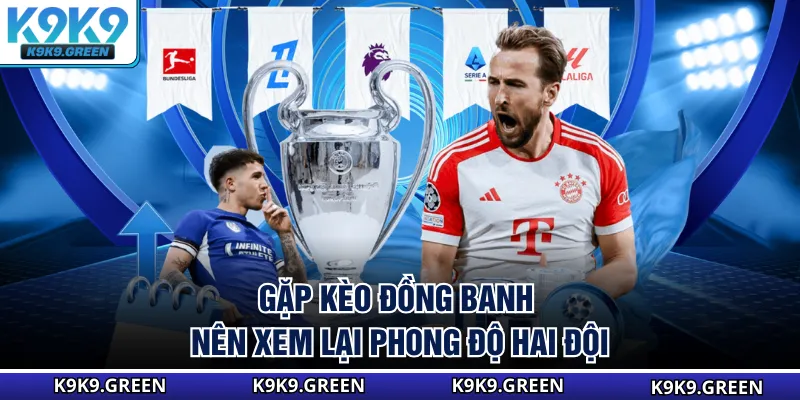 Gặp kèo đồng banh nên xem lại phong độ hai đội