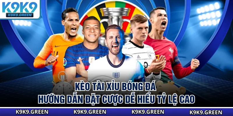 Kèo Tài Xỉu Bóng Đá - Hướng Dẫn Đặt Cược Dễ Hiểu Tỷ Lệ Cao