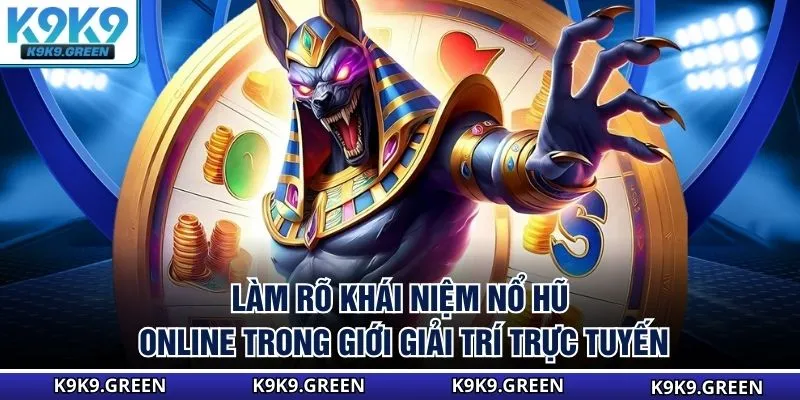 Làm rõ khái niệm nổ hũ online trong giới giải trí trực tuyến