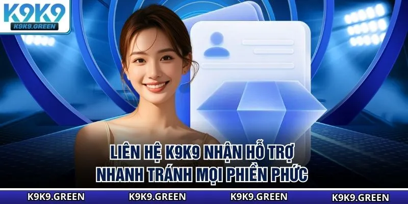 Liên Hệ K9K9 - Nhận Hỗ Trợ Nhanh, Tránh Mọi Phiền Phức