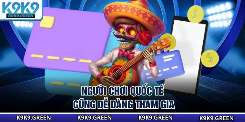 Người chơi quốc tế cũng dễ dàng tham gia