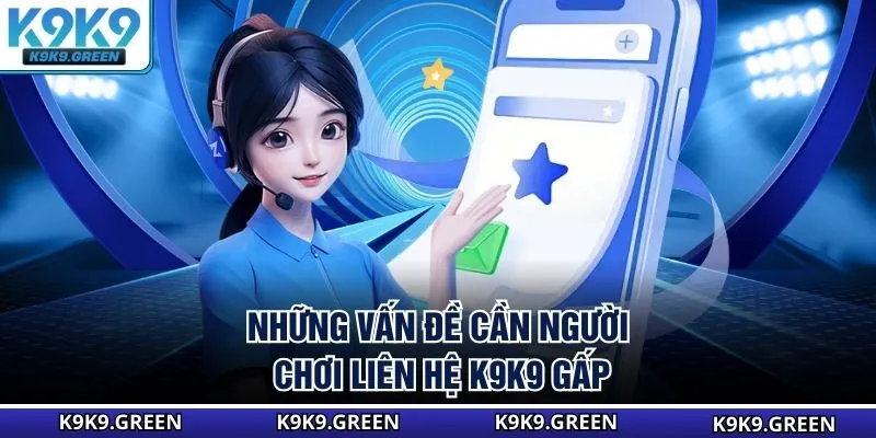 Những vấn đề cần người chơi liên hệ K9K9 gấp