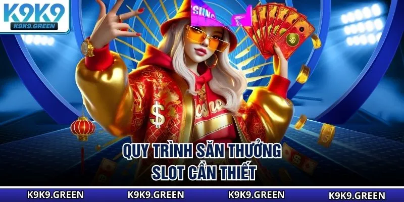Quy trình săn thưởng slot cần thiết