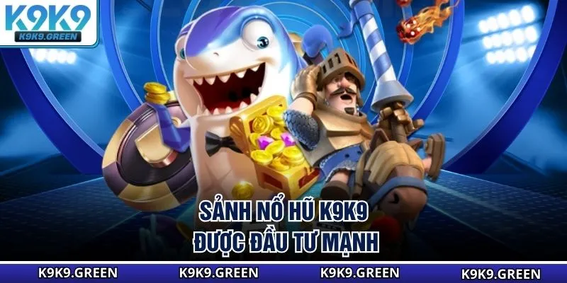 Sảnh nổ hũ K9K9 được đầu tư mạnh